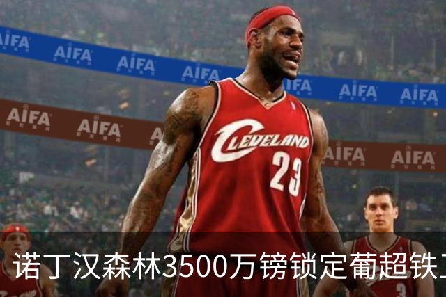 诺丁汉森林3500万镑锁定葡超铁卫，格拉斯纳三后卫体系迎最后拼图