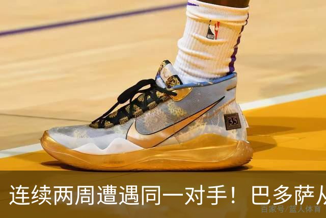 连续两周遭遇同一对手！巴多萨从获胜到遗憾落败