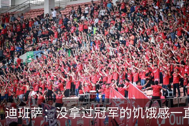 迪班萨：没拿过冠军的饥饿感一直驱使着我 我的进步速度很夸张