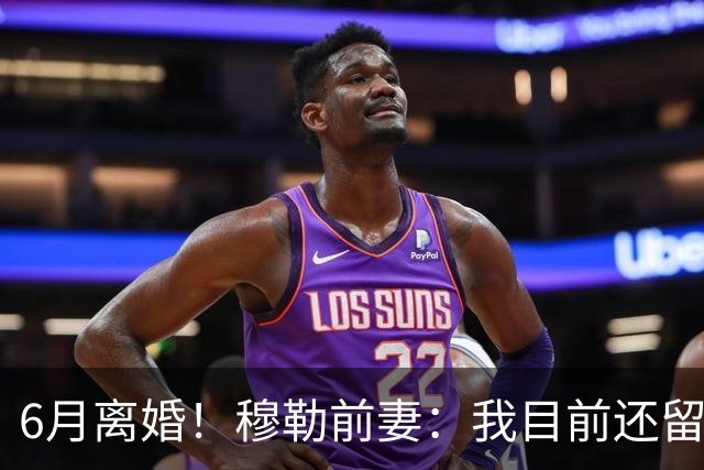 6月离婚！穆勒前妻：我目前还留恋过去，没想过未来伴侣的问题