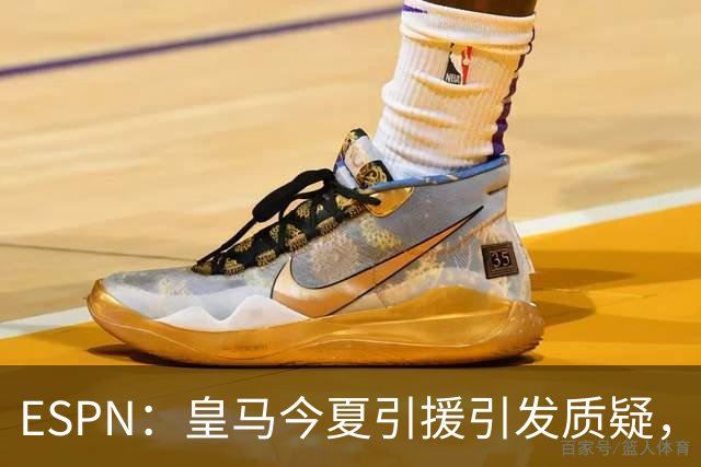 ESPN：皇马今夏引援引发质疑，弗洛伦蒂诺正在回到过去的做法